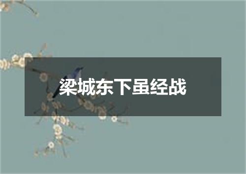 梁城东下虽经战