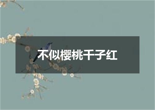 不似樱桃千子红