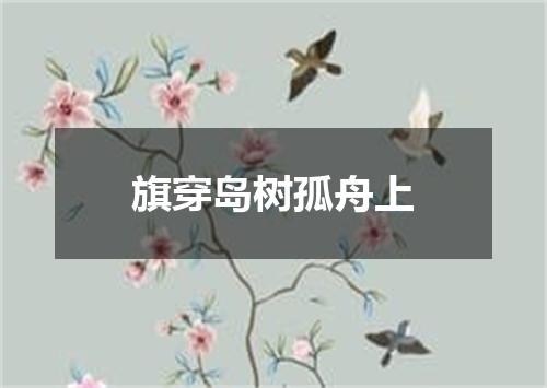 旗穿岛树孤舟上