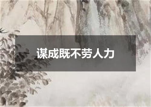 谋成既不劳人力