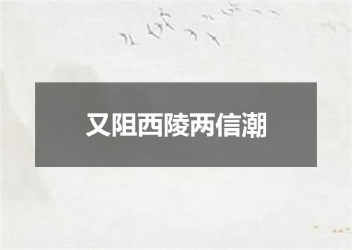 又阻西陵两信潮