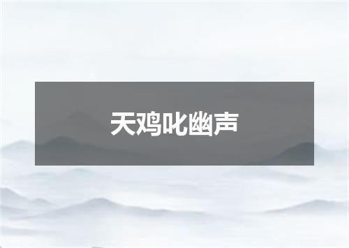 天鸡叱幽声
