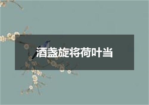 酒盏旋将荷叶当