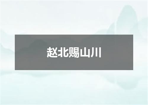赵北赐山川