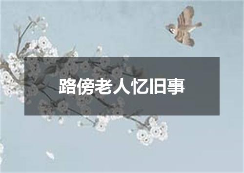 路傍老人忆旧事