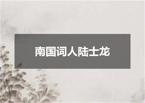 南国词人陆士龙