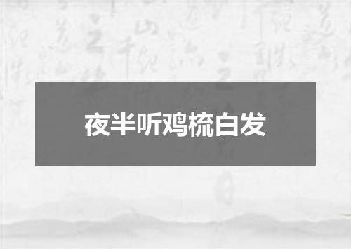 夜半听鸡梳白发