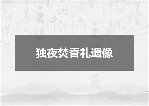 独夜焚香礼遗像