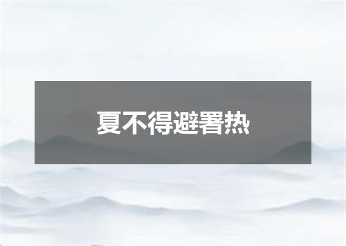 夏不得避署热