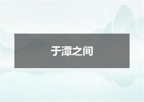于潭之间