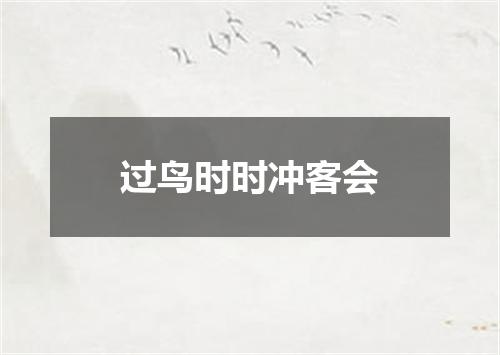 过鸟时时冲客会