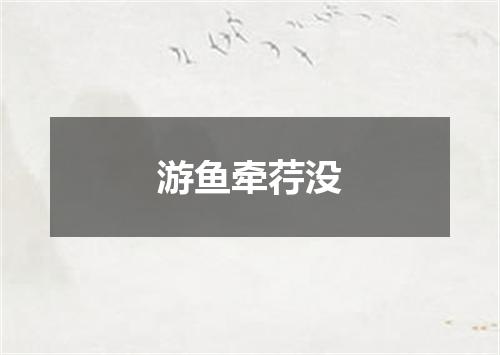 游鱼牵荇没