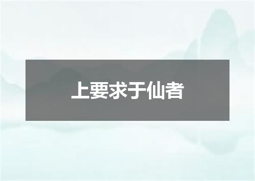 上要求于仙者