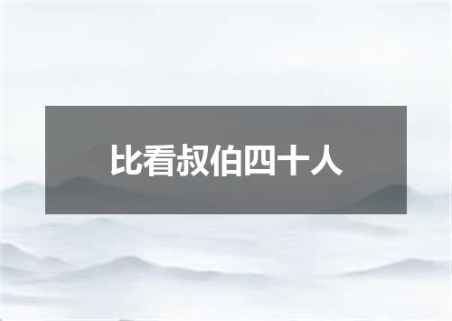 比看叔伯四十人