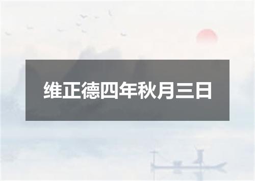 维正德四年秋月三日