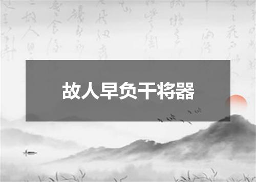 故人早负干将器