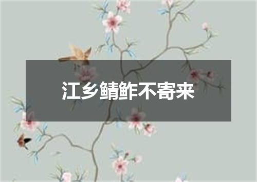 江乡鲭鲊不寄来