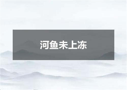 河鱼未上冻