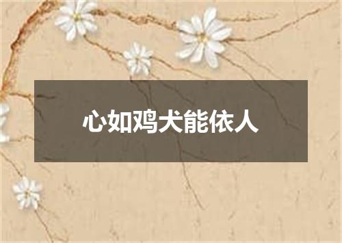 心如鸡犬能依人