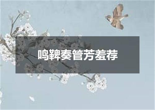 鸣鞞奏管芳羞荐