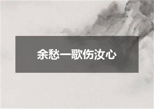 余愁一歌伤汝心