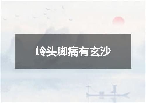 岭头脚痛有玄沙