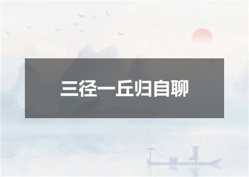 三径一丘归自聊