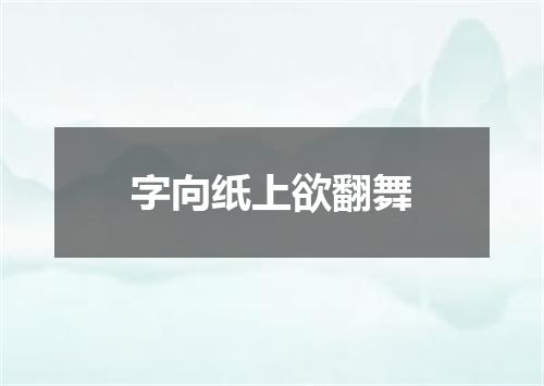 字向纸上欲翻舞