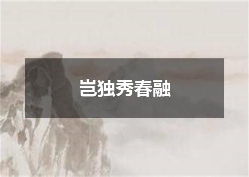 岂独秀春融