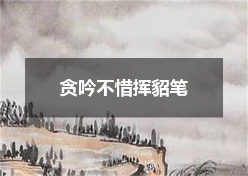 贪吟不惜挥貂笔