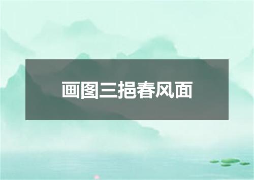 画图三挹春风面