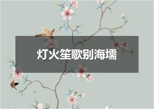 灯火笙歌别海壖