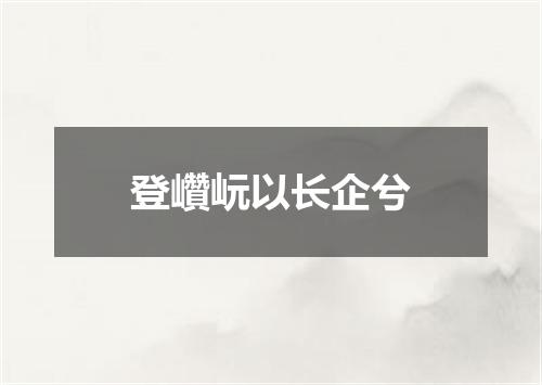 登巑岏以长企兮
