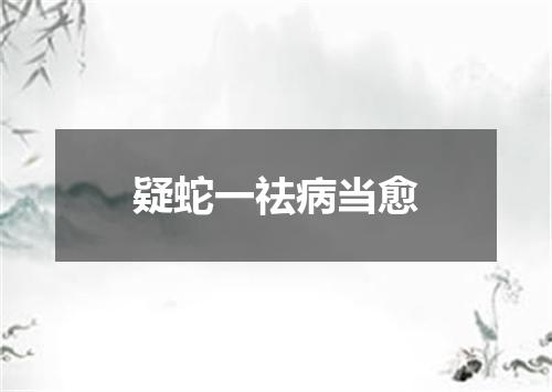 疑蛇一祛病当愈