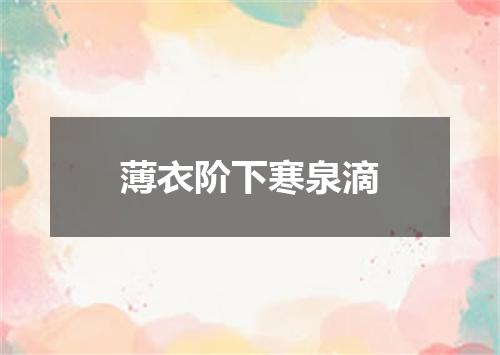 薄衣阶下寒泉滴