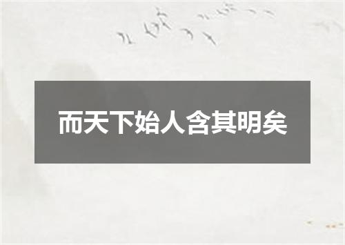 而天下始人含其明矣