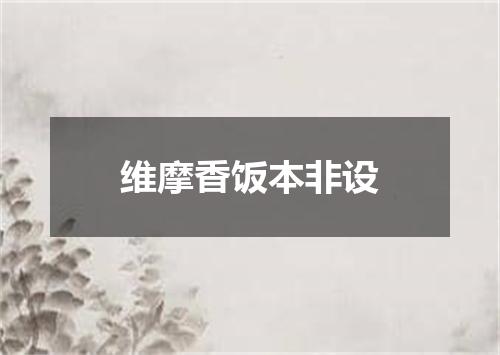 维摩香饭本非设