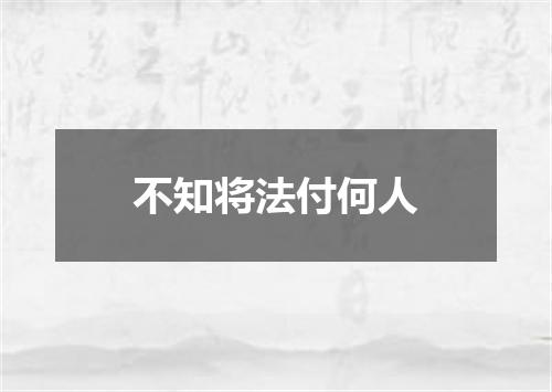不知将法付何人