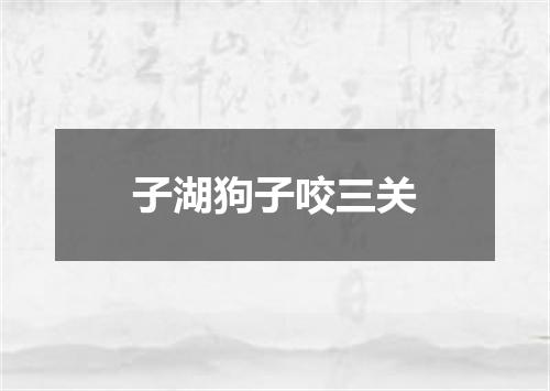子湖狗子咬三关