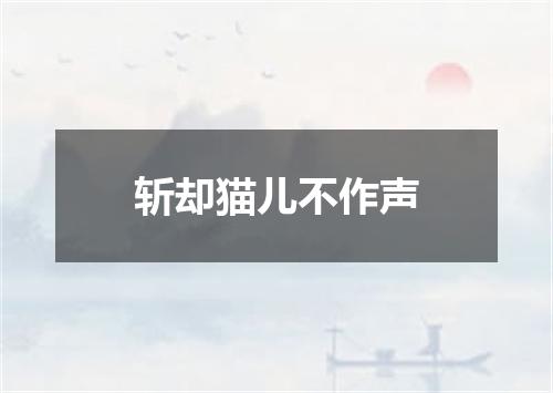 斩却猫儿不作声