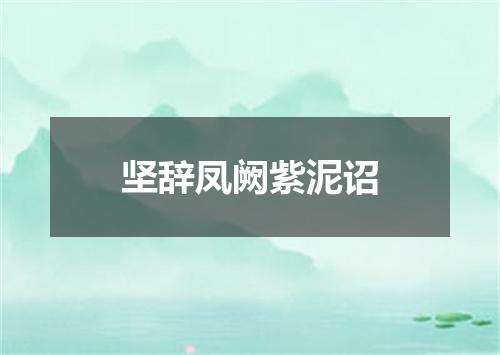 坚辞凤阙紫泥诏