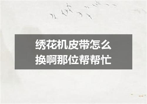 绣花机皮带怎么换啊那位帮帮忙