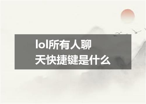 lol所有人聊天快捷键是什么