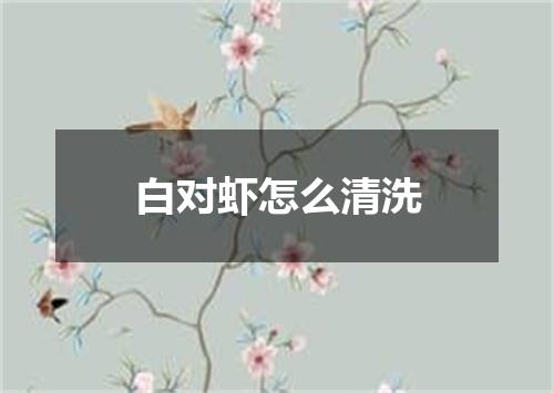 白对虾怎么清洗