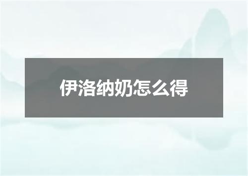 伊洛纳奶怎么得