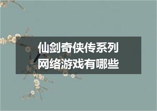 仙剑奇侠传系列网络游戏有哪些