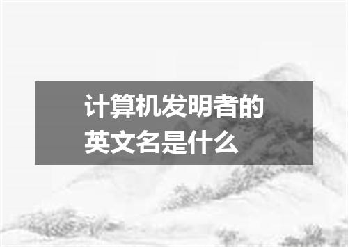 计算机发明者的英文名是什么