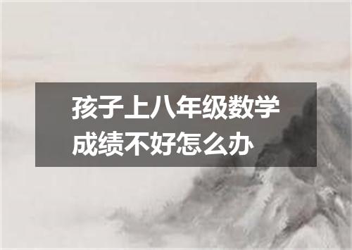 孩子上八年级数学成绩不好怎么办