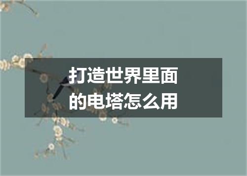 打造世界里面的电塔怎么用