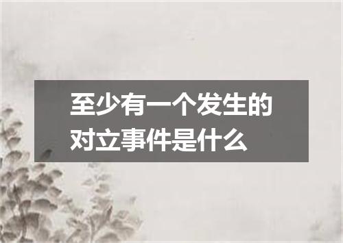 至少有一个发生的对立事件是什么